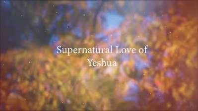 Supernatural Love of Yeshua